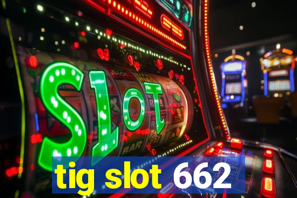 tig slot 662