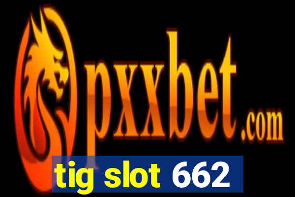 tig slot 662