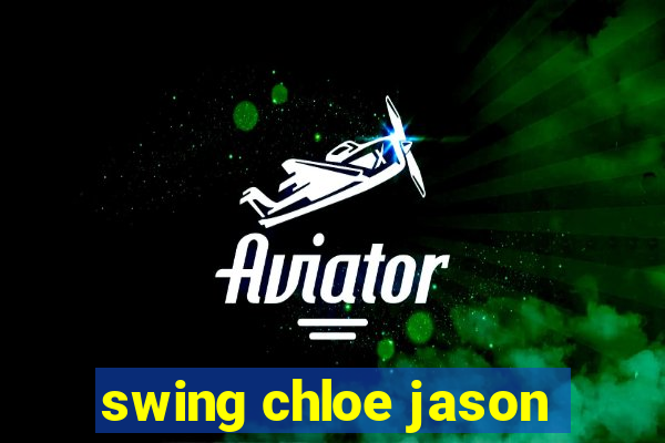 swing chloe jason
