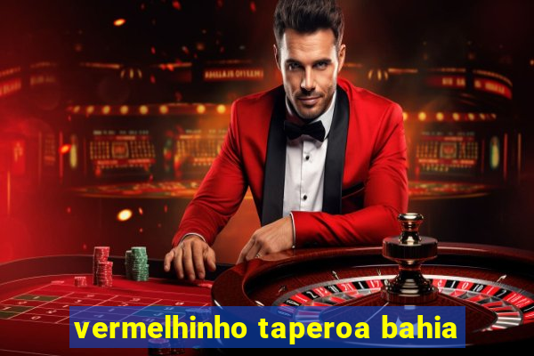 vermelhinho taperoa bahia