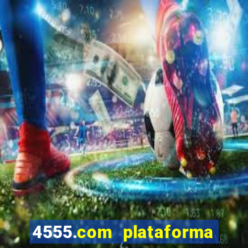 4555.com plataforma de jogos