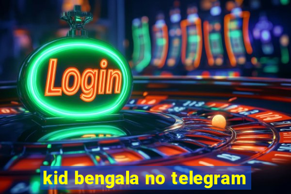 kid bengala no telegram