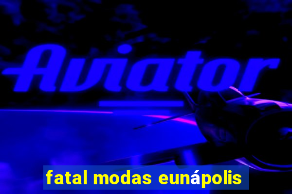 fatal modas eunápolis