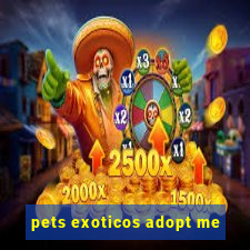 pets exoticos adopt me