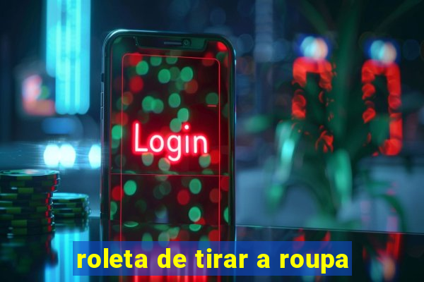 roleta de tirar a roupa