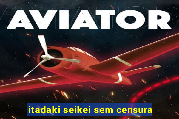 itadaki seikei sem censura