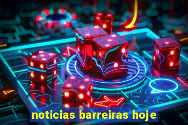 noticias barreiras hoje