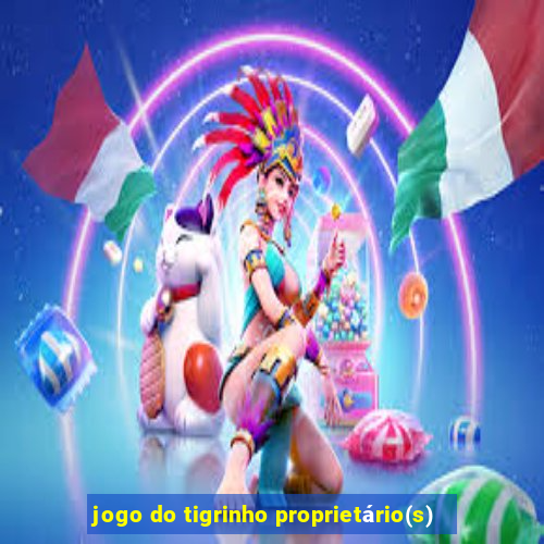 jogo do tigrinho proprietário(s)