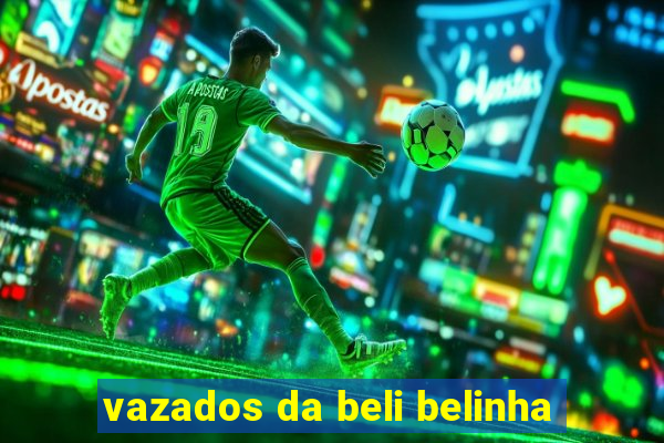 vazados da beli belinha