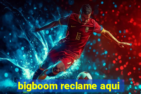 bigboom reclame aqui