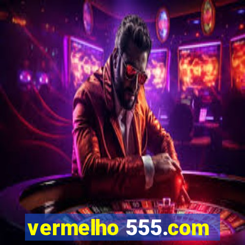 vermelho 555.com