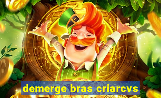 demerge bras criarcvs