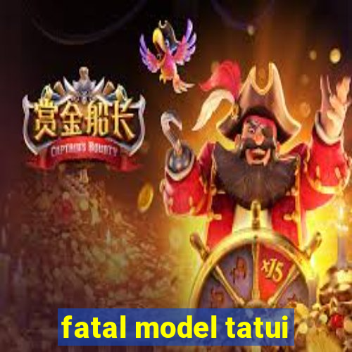 fatal model tatui