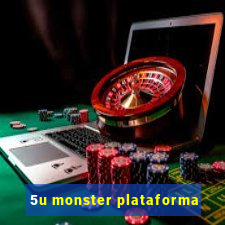 5u monster plataforma