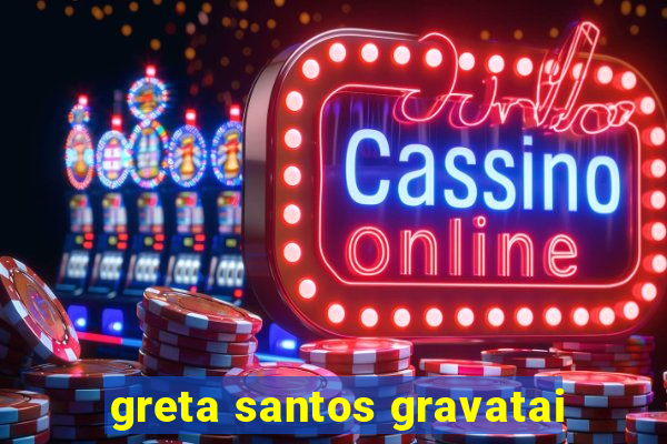 greta santos gravatai