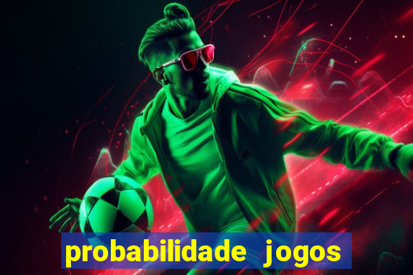 probabilidade jogos de hoje