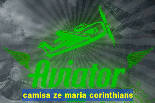 camisa ze maria corinthians