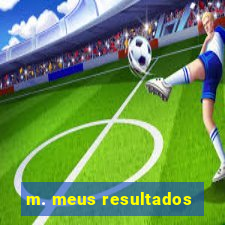 m. meus resultados