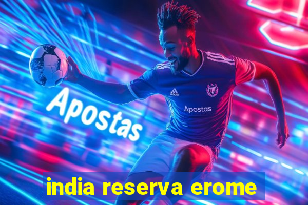 india reserva erome