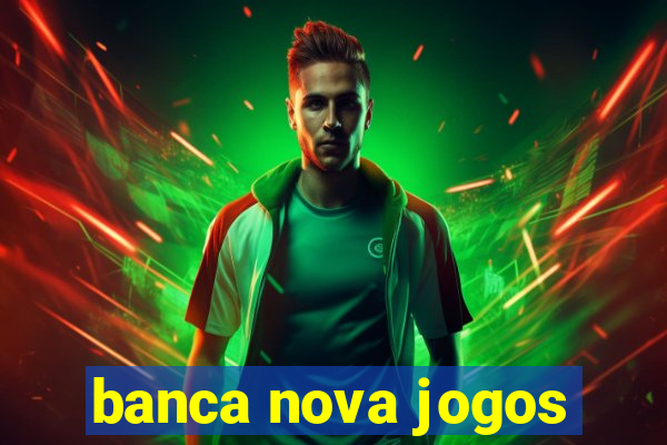 banca nova jogos