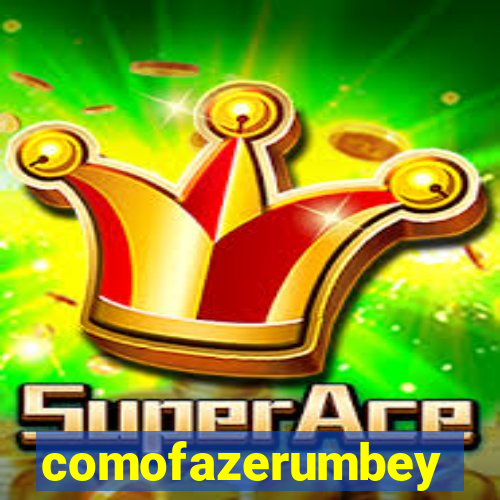 comofazerumbey
