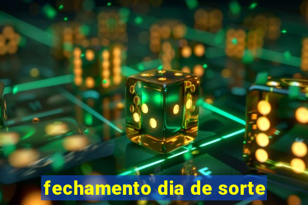 fechamento dia de sorte