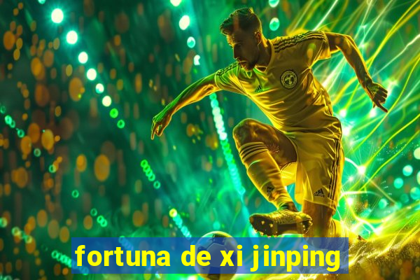 fortuna de xi jinping