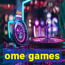 ome games