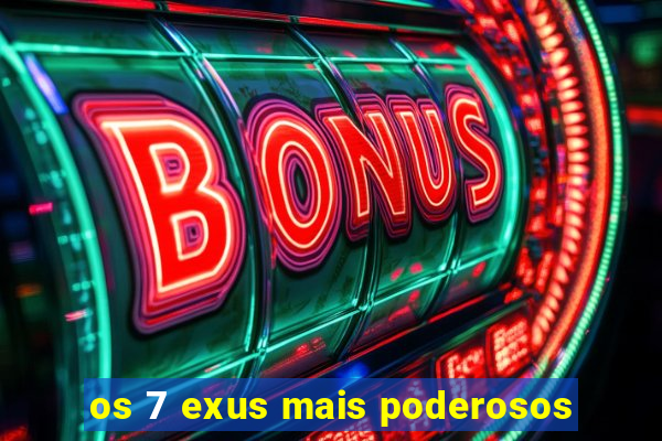 os 7 exus mais poderosos