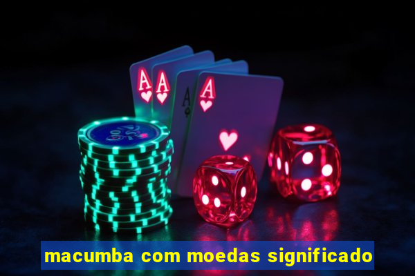 macumba com moedas significado