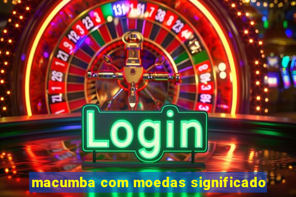 macumba com moedas significado