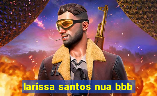 larissa santos nua bbb