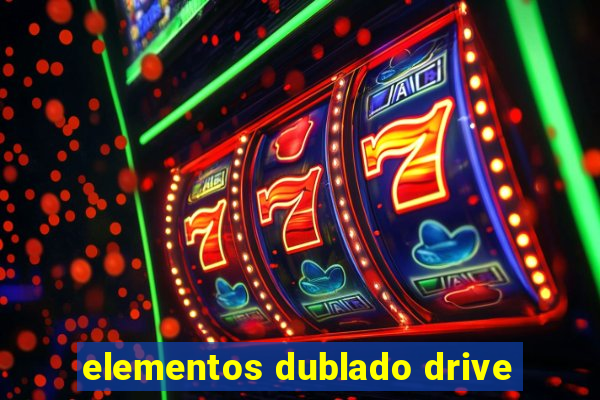elementos dublado drive