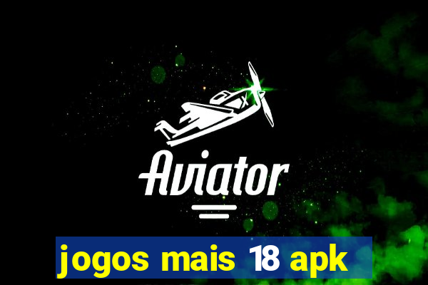 jogos mais 18 apk