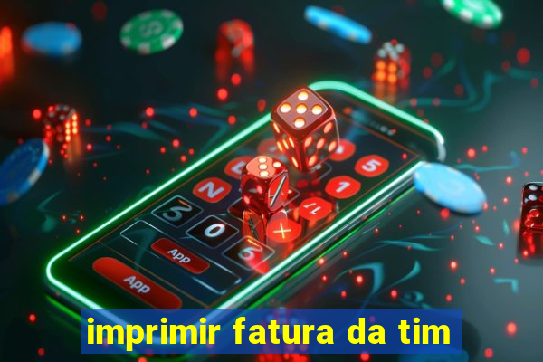 imprimir fatura da tim