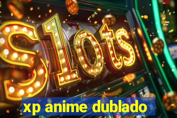 xp anime dublado