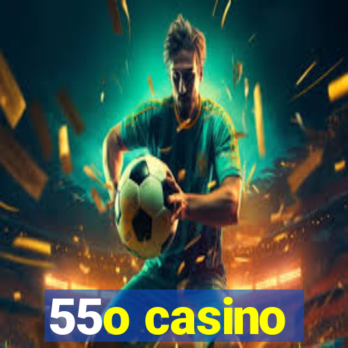 55o casino