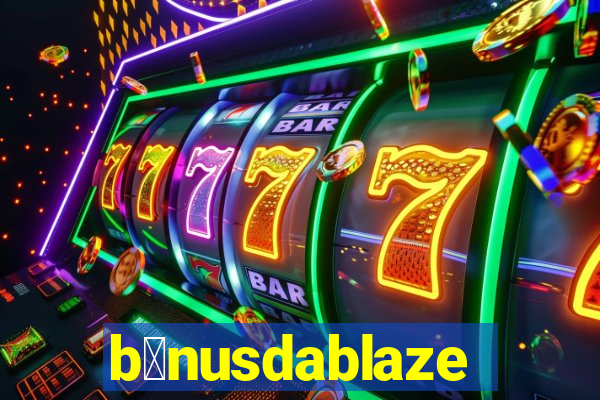 b么nusdablaze