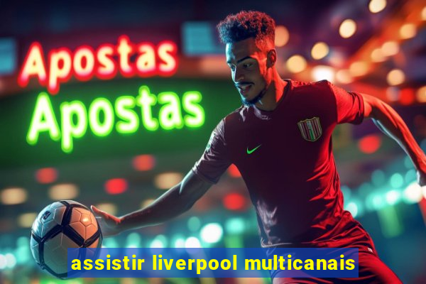 assistir liverpool multicanais