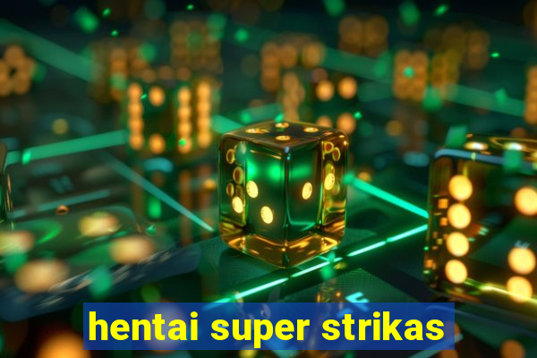 hentai super strikas