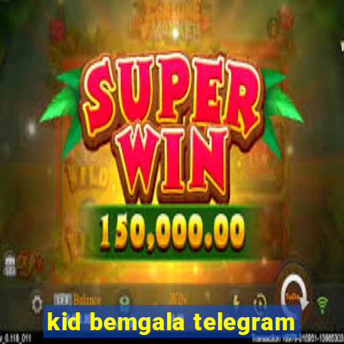 kid bemgala telegram