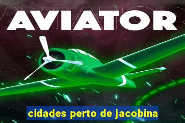 cidades perto de jacobina