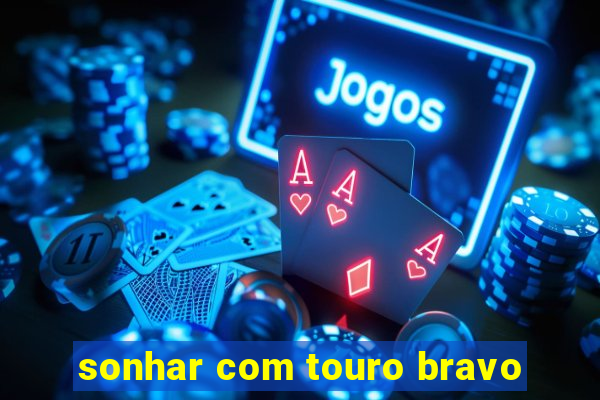 sonhar com touro bravo