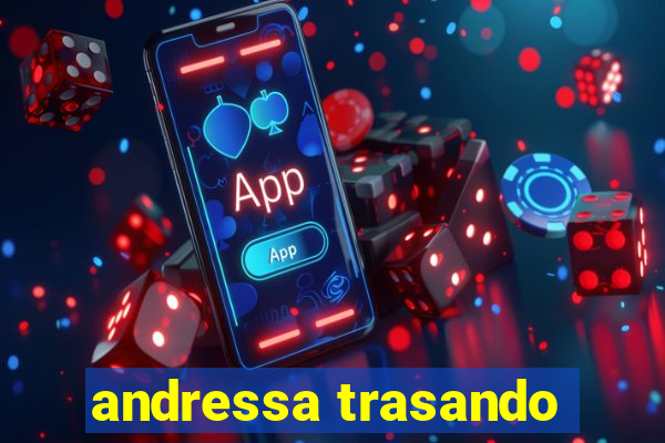 andressa trasando