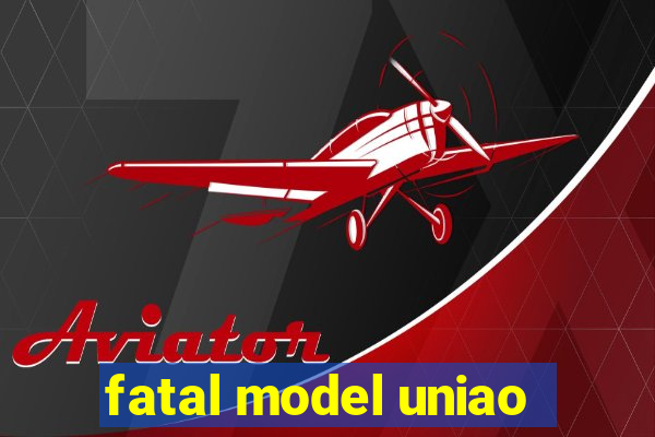 fatal model uniao