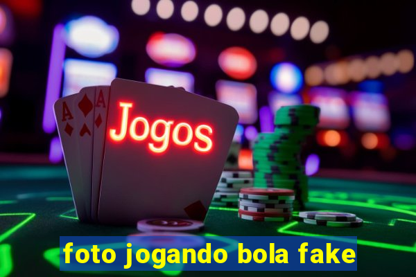 foto jogando bola fake