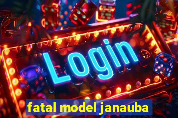 fatal model janauba