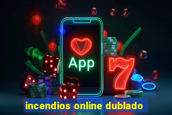incendios online dublado