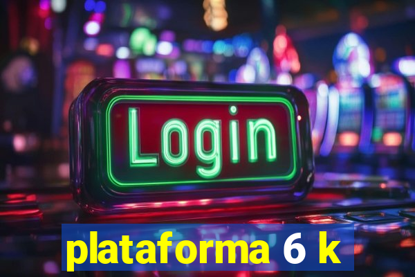 plataforma 6 k