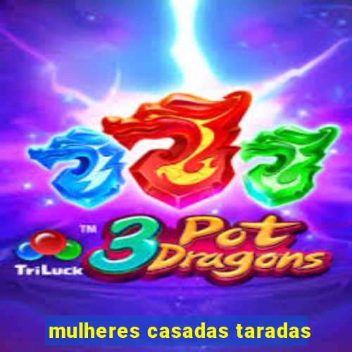 mulheres casadas taradas